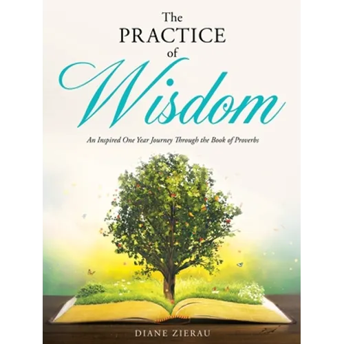 The Practice of Wisdom: An Inspired One Year Journey Through the Book of Proverbs - Paperback