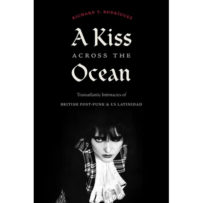 A Kiss Across the Ocean: Transatlantic Intimacies of British Post-Punk and Us Latinidad - Paperback