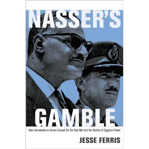 Nasser's Gamble: How Intervention in Yemen Caused the Six-Day War and the Decline of Egyptian Power - Paperback