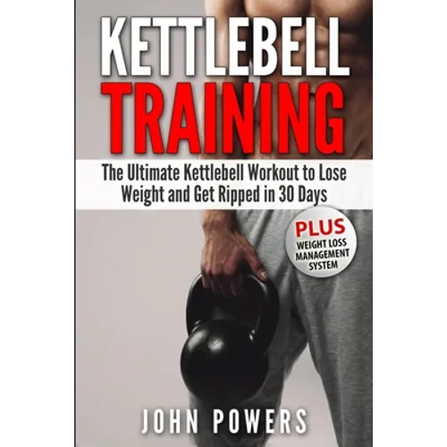 Kettlebell Training: The Ultimate Kettlebell Workout to Lose Weight and Get Ripped in 30 Days - Paperback
