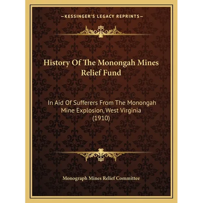 History Of The Monongah Mines Relief Fund: In Aid Of Sufferers From The Monongah Mine Explosion, West Virginia (1910) - Paperback