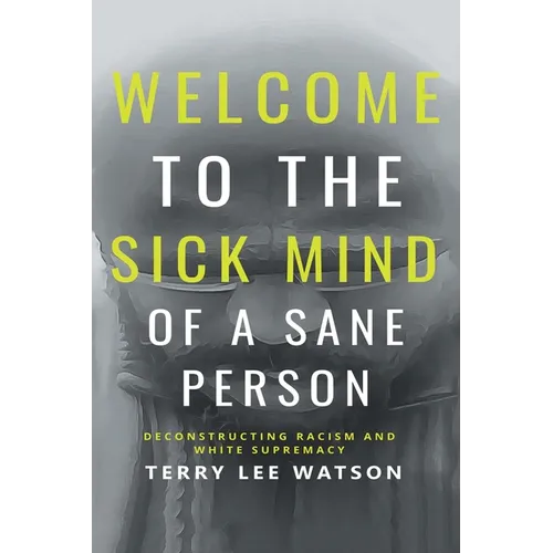 Welcome to the Sick Mind of a Sane Person: Deconstructing Racism and White Supremacy - Paperback