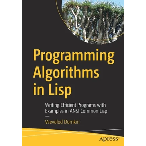 Programming Algorithms in LISP: Writing Efficient Programs with Examples in ANSI Common LISP - Paperback