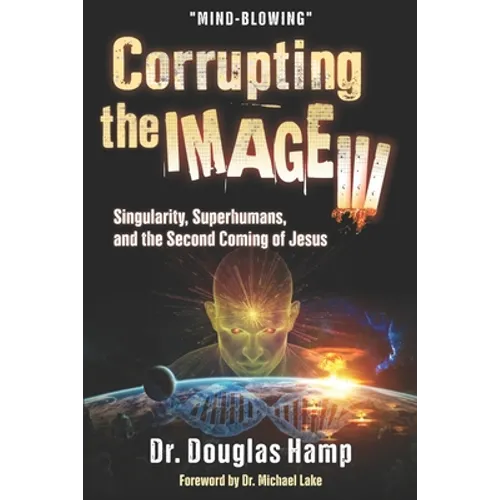 Corrupting the Image 3: Singularity, Superhumans, and the Second Coming of Jesus - Paperback