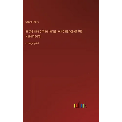 In the Fire of the Forge: A Romance of Old Nuremberg: in large print - Hardcover