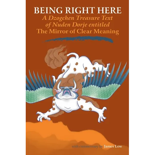 Being Right Here: A Dzogchen Treasure Text of Nuden Dorje Entitled the Mirror of Clear Meaning - Paperback