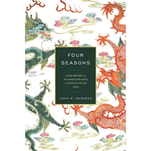 Four Seasons: A Ming Emperor and His Grand Secretaries in Sixteenth-Century China - Paperback
