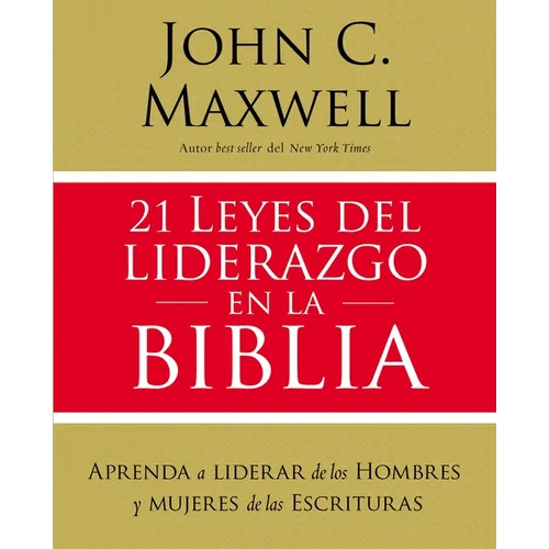 21 Leyes del Liderazgo En La Biblia: Aprenda a Liderar de Los Hombres Y Mujeres de Las Escrituras - Paperback