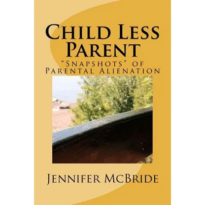Child Less Parent: "Snapshots" of Parental Alienation: Information for Divorced or Divorcing Parents - Paperback