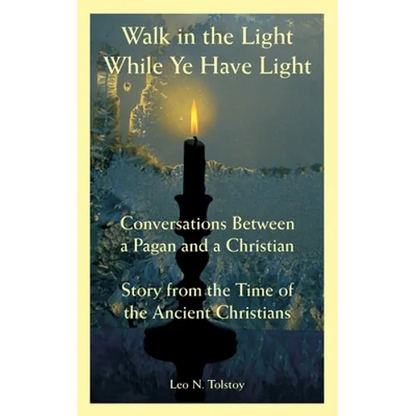 Walk in the Light While Ye Have Light: Conversations Between a Pagan and a Christian; Story from the Time of the Ancient Christians - Paperback
