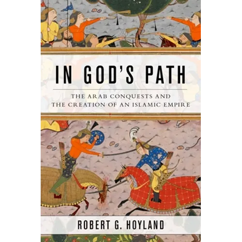 In God's Path: The Arab Conquests and the Creation of an Islamic Empire - Hardcover
