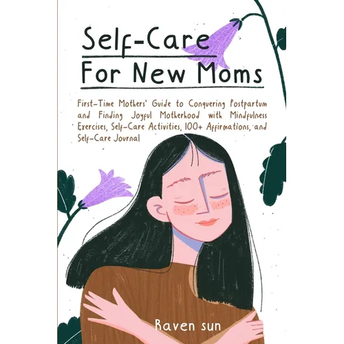 Self-Care for New Moms: First-Time Mothers' Guide to Conquering Postpartum and Finding Joyful Motherhood with Mindfulness Exercises, Self-Care Activit - Paperback