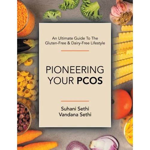 An Ultimate Guide to the Gluten-Free & Dairy-Free Lifestyle: Pioneering Your Pcos - Paperback