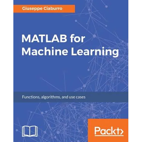 MATLAB for Machine Learning: Practical examples of regression, clustering and neural networks - Paperback