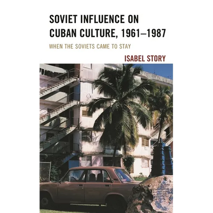 Soviet Influence on Cuban Culture, 1961-1987: When the Soviets Came to Stay - Paperback