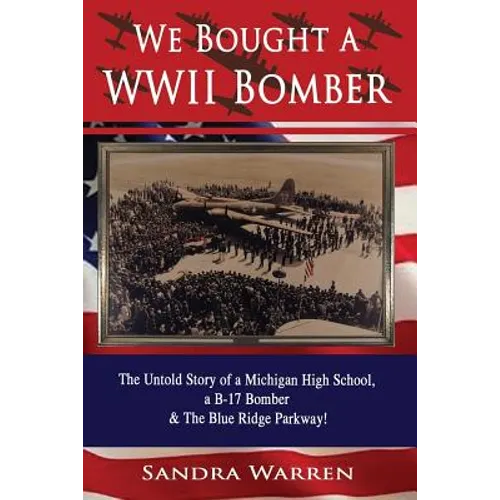 We Bought a WWII Bomber: The Untold Story of A Michigan High School a B-17 Bomber & The Blue Ridge Parkway! - Paperback