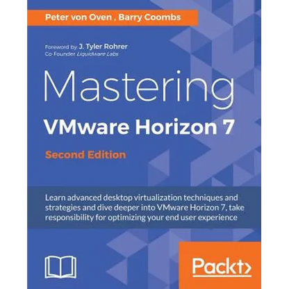 Mastering VMware Horizon 7 - Second Edition: Virtualization that can transform your organization - Paperback