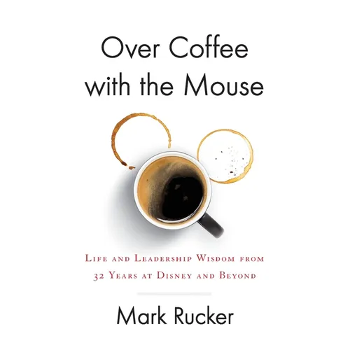 Over Coffee with the Mouse: Life and Leadership Wisdom from 32 Years at Disney and Beyond - Paperback