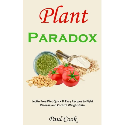Plant Paradox: Lectin Free Diet Quick & Easy Recipes to Fight Disease and Control Weight Gain - Paperback