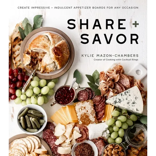 Share + Savor: Create Impressive + Indulgent Appetizer Boards for Any Occasion - Paperback