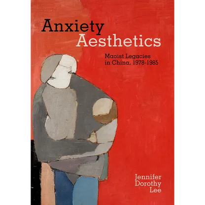 Anxiety Aesthetics: Maoist Legacies in China, 1978-1985 - Hardcover