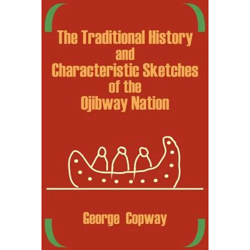 The Traditional History and Characteristic Sketches of the Ojibway Nation - Paperback