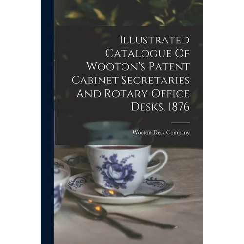 Illustrated Catalogue Of Wooton's Patent Cabinet Secretaries And Rotary Office Desks, 1876 - Paperback