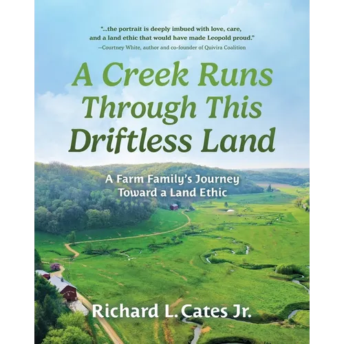 A Creek Runs Through This Driftless Land: A Farm Family's Journey Toward a Land Ethic - Paperback