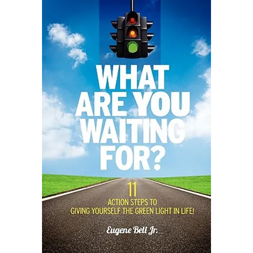 What Are YOU Waiting For?: 11 Action Steps to Giving Yourself the Green Light in Life! - Paperback