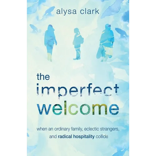 The Imperfect Welcome: when an ordinary family, eclectic strangers, and radical hospitality collide - Paperback