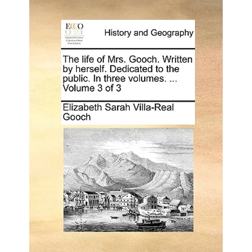 The Life of Mrs. Gooch. Written by Herself. Dedicated to the Public. in Three Volumes. ... Volume 3 of 3 - Paperback