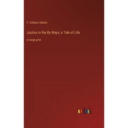 Justice in the By-Ways, a Tale of Life: in large print - Hardcover