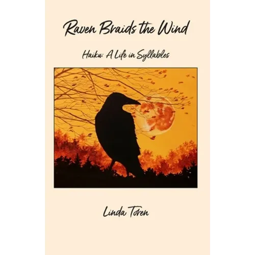 Raven Braids the Wind: Haiku: A Life in Syllables - Paperback