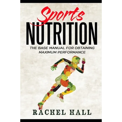 Sports Nutrition: The Base Manual For Obtaining Maximum Performance (Nutrition For Athletes, Nutrition Education, Nutritionist and Athlete Diet) - Paperback