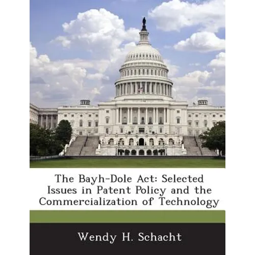 The Bayh-Dole Act: Selected Issues in Patent Policy and the Commercialization of Technology - Paperback