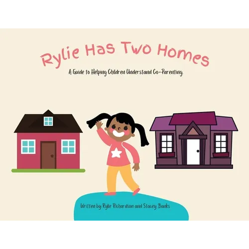 Rylie Has Two Homes: A Guide to Helping Children Understand Co-Parenting. - Paperback