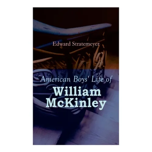 American Boys' Life of William McKinley: Biography of the 25th President of the United States - Paperback