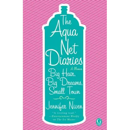 The Aqua Net Diaries: Big Hair, Big Dreams, Small Town - Paperback