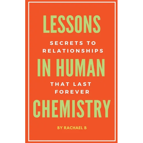 Lessons In Human Chemistry: Secrets To Relationships That Last Forever - Paperback