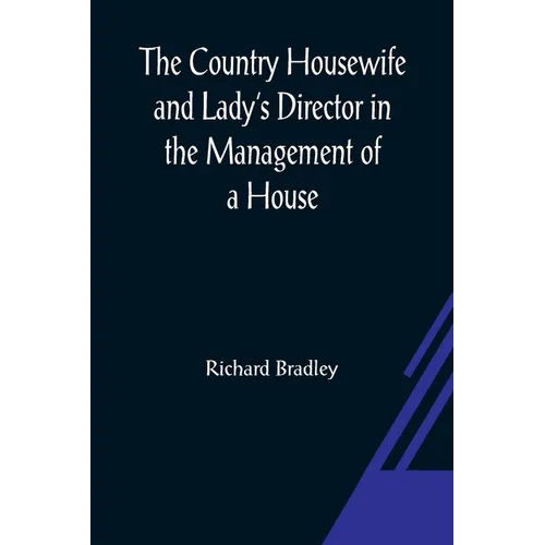 The Country Housewife and Lady's Director In the Management of a House, and the Delights and Profits of a Farm - Paperback