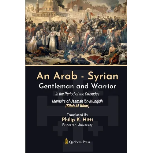 An Arab - Syrian Gentleman and Warrior - In the Period of the Crusades: Memoirs of Usamah ibn-Munqidh (Kitab Al 'Itibar) - Paperback