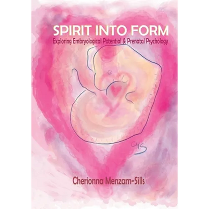 Spirit into Form: Exploring Embryological Potential and Prenatal Psychology - Paperback