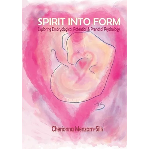 Spirit into Form: Exploring Embryological Potential and Prenatal Psychology - Paperback