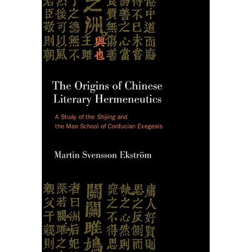 The Origins of Chinese Literary Hermeneutics: A Study of the Shijing and the Mao School of Confucian Exegesis - Hardcover