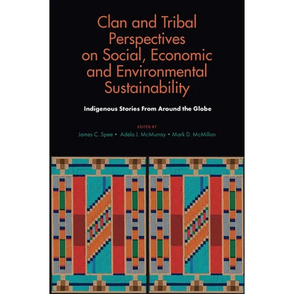 Clan and Tribal Perspectives on Social, Economic and Environmental Sustainability: Indigenous Stories from Around the Globe - Hardcover
