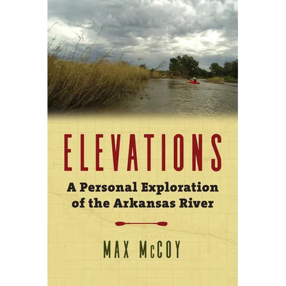 Elevations: A Personal Exploration of the Arkansas River - Hardcover