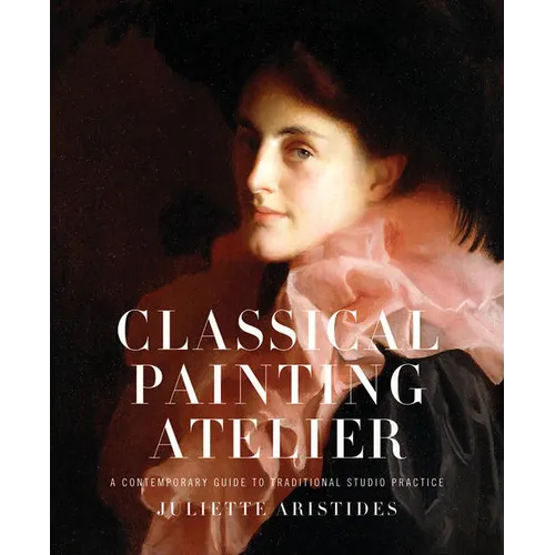 Classical Painting Atelier: A Contemporary Guide to Traditional Studio Practice - Hardcover