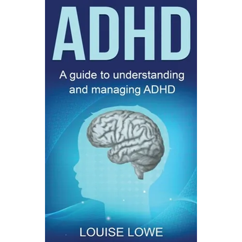 ADHD: A Guide to Understanding and Managing ADHD - Hardcover