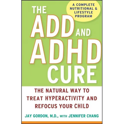 The ADD and ADHD Cure: The Natural Way to Treat Hyperactivity and Refocus Your Child - Hardcover
