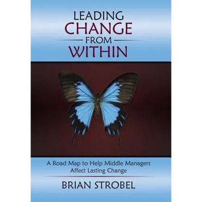 Leading Change From Within: A Road Map to Help Middle Managers Affect Lasting Change - Hardcover